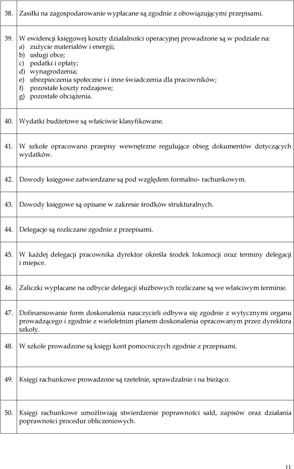i inne świadczenia dla pracowników; f) pozostałe koszty rodzajowe; g) pozostałe obciążenia. 40. Wydatki budżetowe są właściwie klasyfikowane. 41.