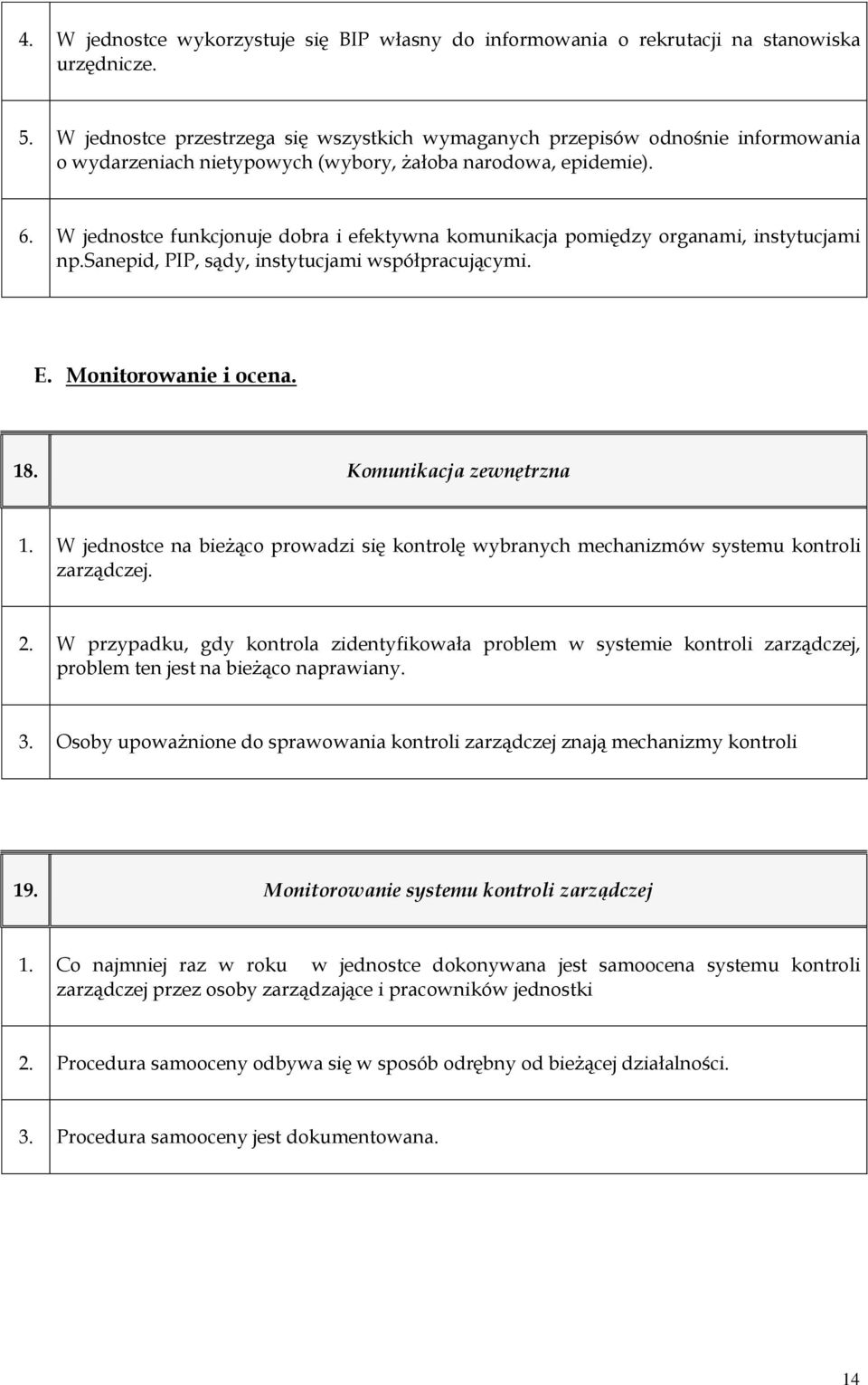 W jednostce funkcjonuje dobra i efektywna komunikacja pomiędzy organami, instytucjami np.sanepid, PIP, sądy, instytucjami współpracującymi. E. Monitorowanie i ocena. 18. Komunikacja zewnętrzna 1.