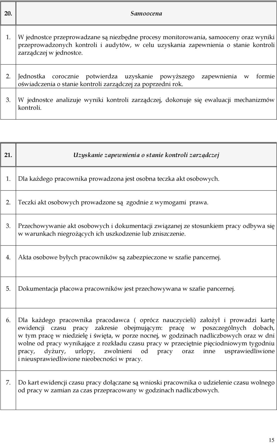 Jednostka corocznie potwierdza uzyskanie powyższego zapewnienia w formie oświadczenia o stanie kontroli zarządczej za poprzedni rok. 3.