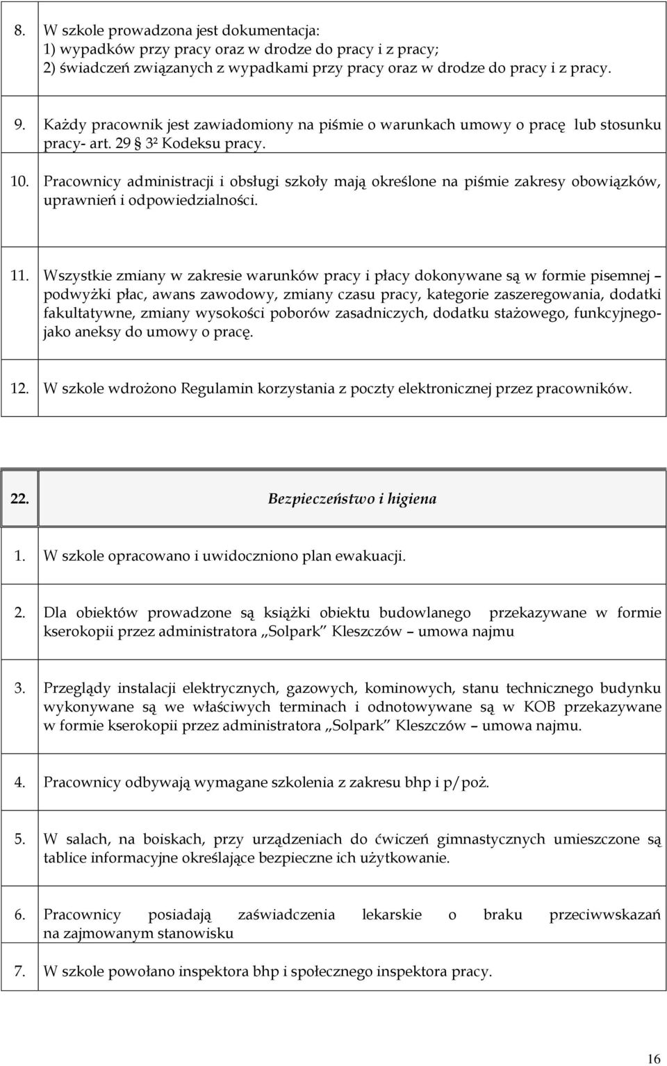 Pracownicy administracji i obsługi szkoły mają określone na piśmie zakresy obowiązków, uprawnień i odpowiedzialności. 11.