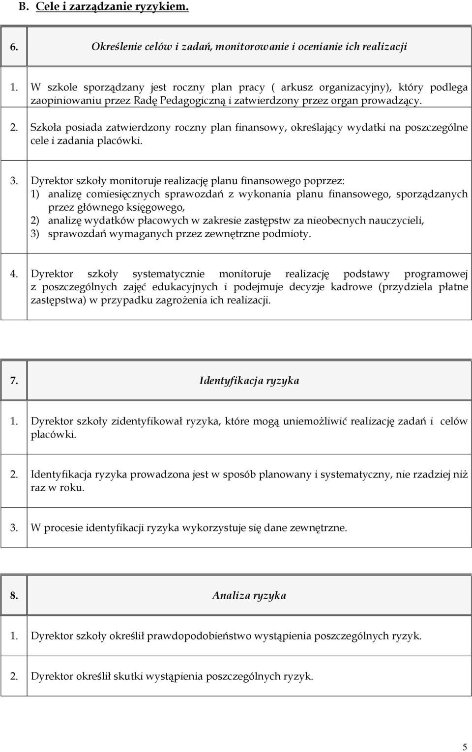 Szkoła posiada zatwierdzony roczny plan finansowy, określający wydatki na poszczególne cele i zadania placówki. 3.