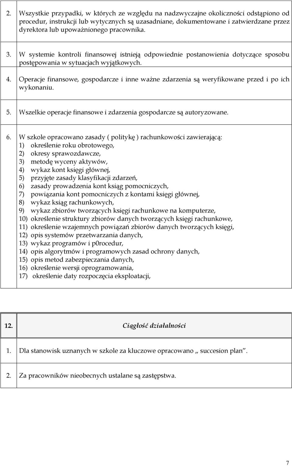 Operacje finansowe, gospodarcze i inne ważne zdarzenia są weryfikowane przed i po ich wykonaniu. 5. Wszelkie operacje finansowe i zdarzenia gospodarcze są autoryzowane. 6.