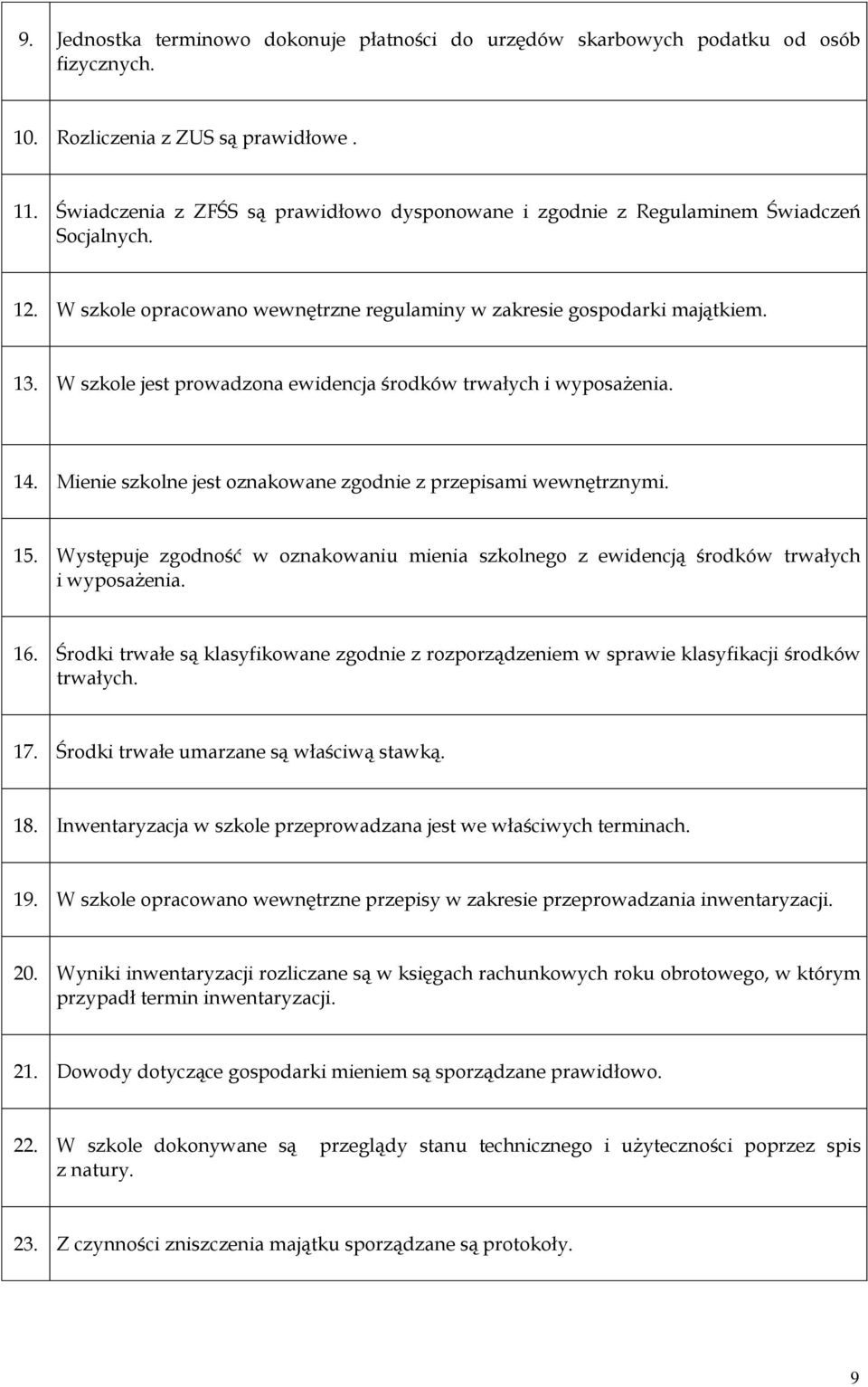 W szkole jest prowadzona ewidencja środków trwałych i wyposażenia. 14. Mienie szkolne jest oznakowane zgodnie z przepisami wewnętrznymi. 15.