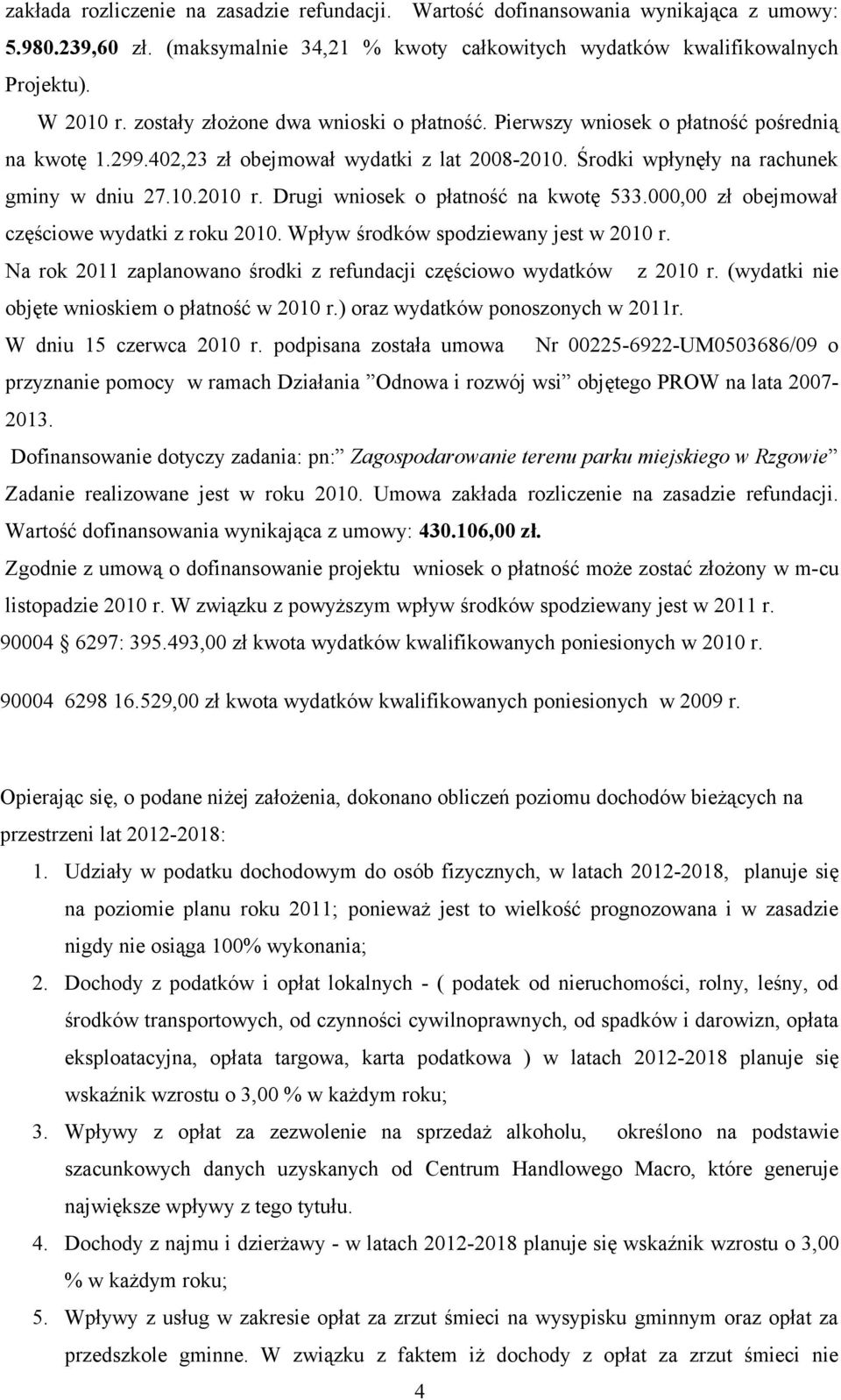 Drugi wniosek o płatność na kwotę 533.000,00 zł obejmował częściowe wydatki z roku 2010. Wpływ środków spodziewany jest w 2010 r.
