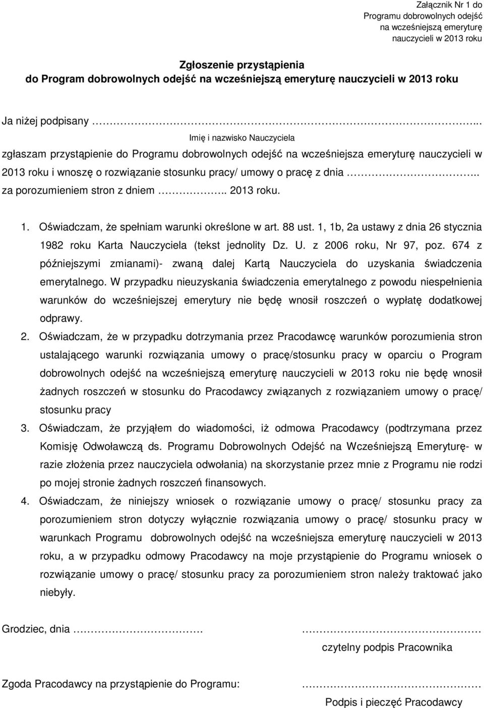 .. Imię i nazwisko Nauczyciela zgłaszam przystąpienie do Programu dobrowolnych odejść na wcześniejsza emeryturę nauczycieli w 2013 roku i wnoszę o rozwiązanie stosunku pracy/ umowy o pracę z dnia.