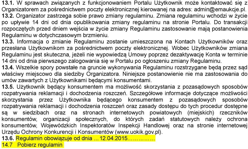 Do transakcji rozpoczętych przed dniem wejścia w życie zmiany Regulaminu zastosowanie mają postanowienia Regulaminu w dotychczasowym brzmieniu. 13.