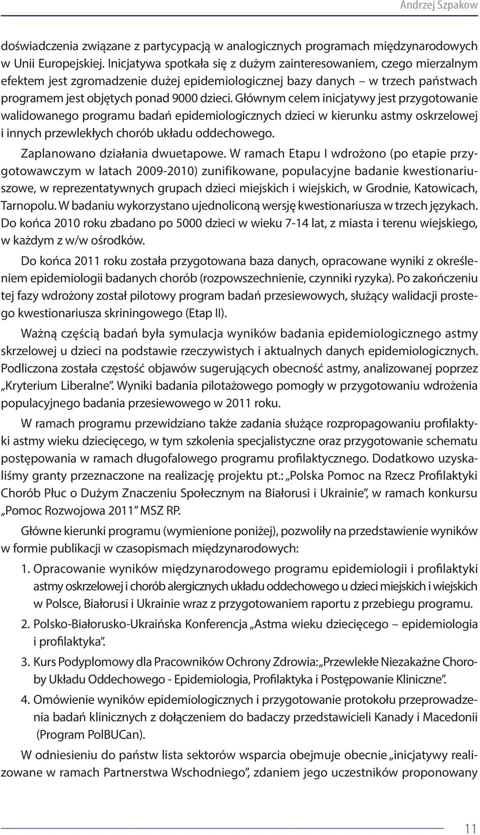 Głównym celem inicjatywy jest przygotowanie walidowanego programu badań epidemiologicznych dzieci w kierunku astmy oskrzelowej i innych przewlekłych chorób układu oddechowego.