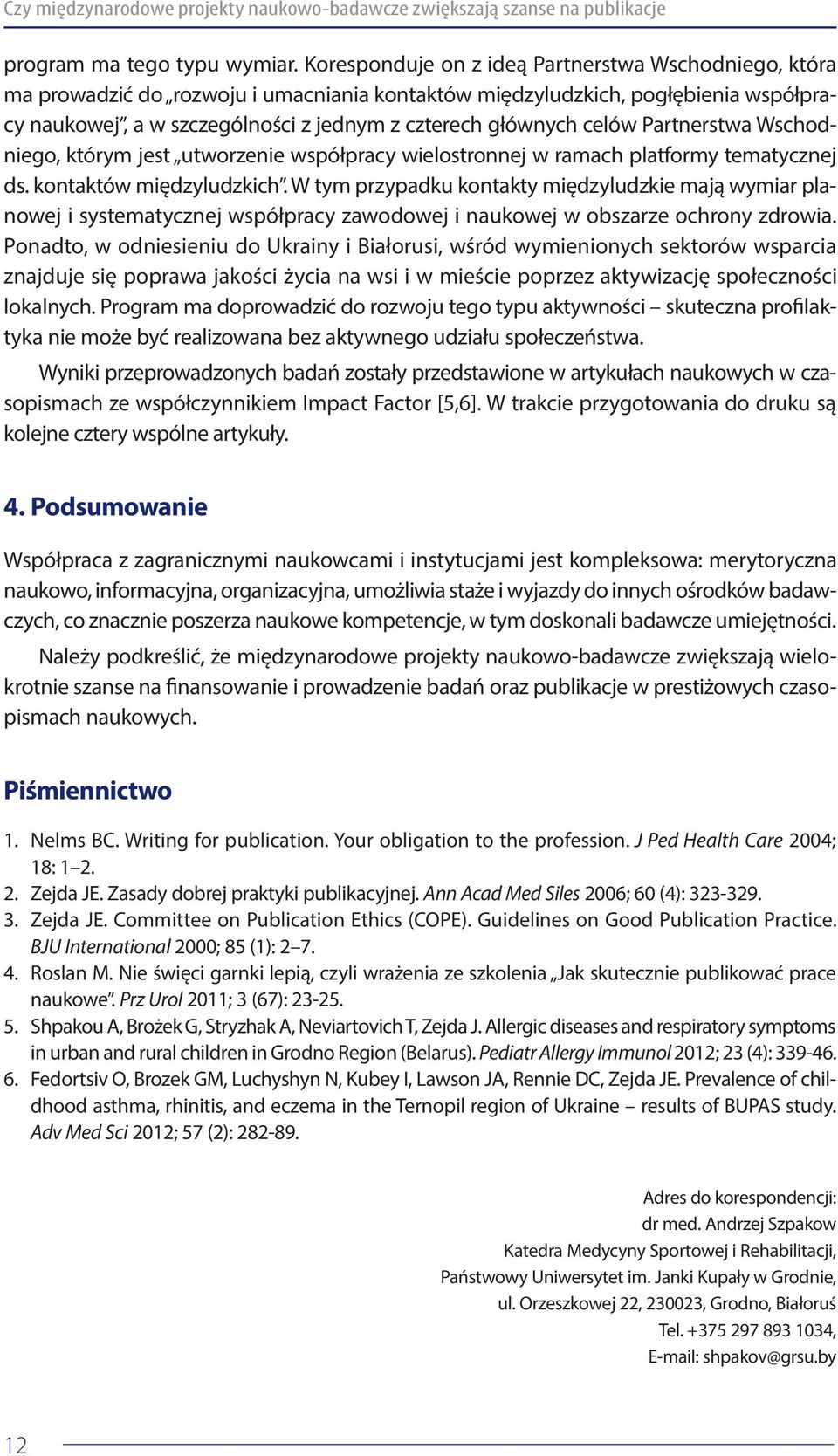 celów Partnerstwa Wschodniego, którym jest utworzenie współpracy wielostronnej w ramach platformy tematycznej ds. kontaktów międzyludzkich.