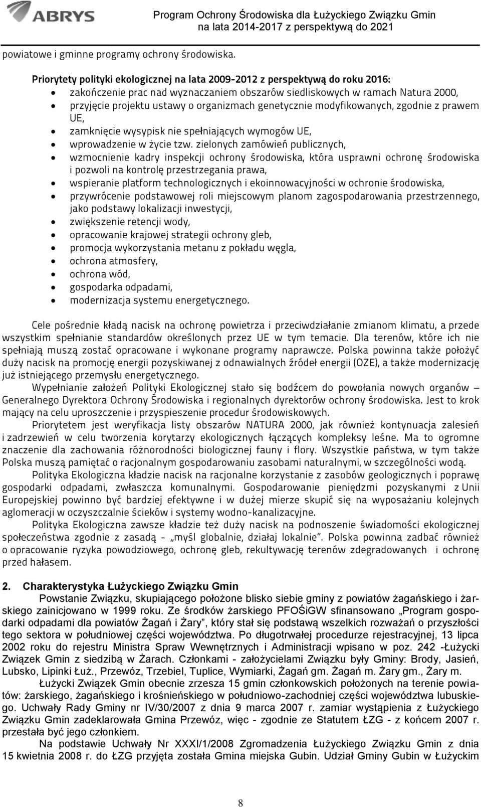 Po długotrwałej procedurze rejestracyjnej, 13 lipca 2002 roku do rejestru Ministra Spraw Wewnętrznych i Administracji wpisano w poz. 242 -Łużycki Związek Gmin z siedzibą w Żarach.