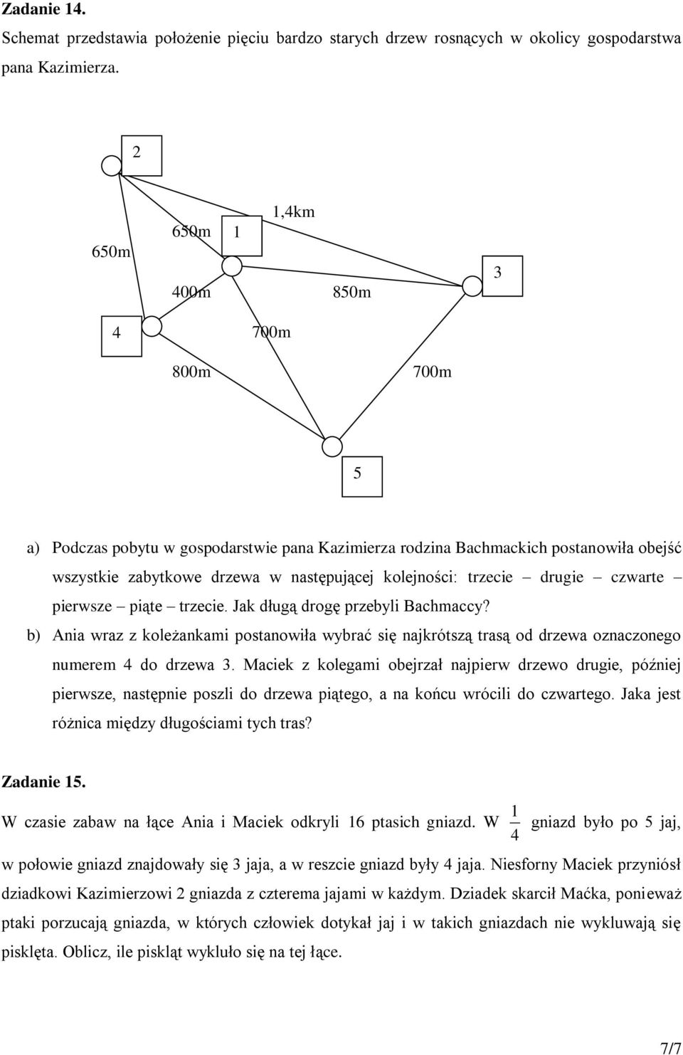 trzecie drugie czwarte pierwsze piąte trzecie. Jak długą drogę przebyli Bachmaccy? b) Ania wraz z koleżankami postanowiła wybrać się najkrótszą trasą od drzewa oznaczonego numerem 4 do drzewa 3.