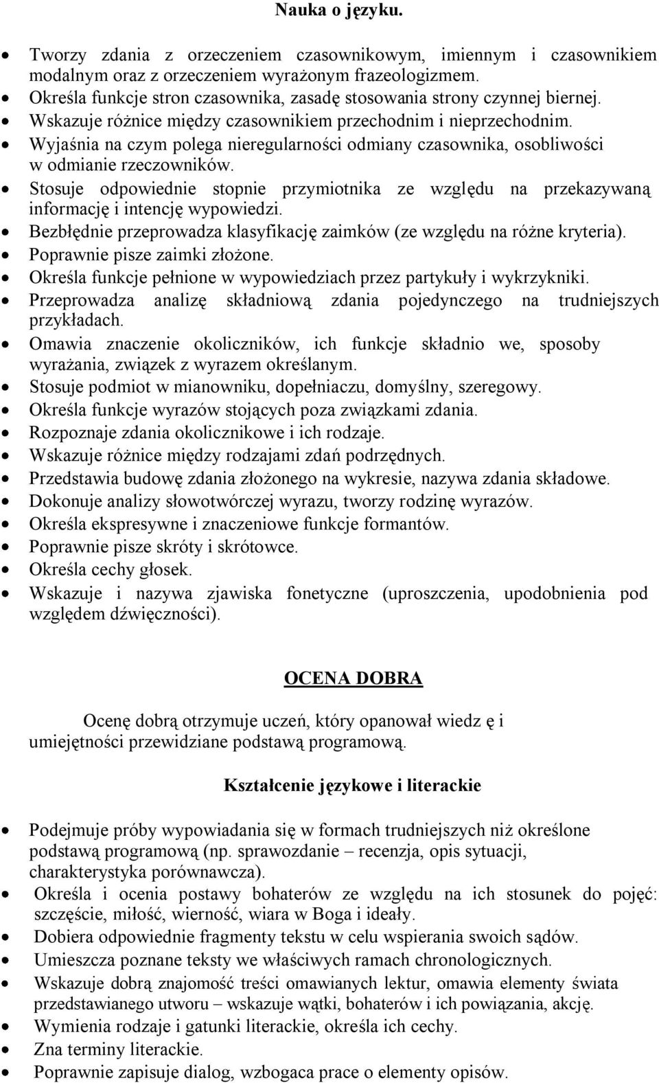 Wyjaśnia na czym polega nieregularności odmiany czasownika, osobliwości w odmianie rzeczowników. Stosuje odpowiednie stopnie przymiotnika ze względu na przekazywaną informację i intencję wypowiedzi.