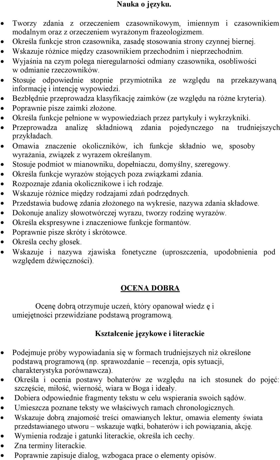 Wyjaśnia na czym polega nieregularności odmiany czasownika, osobliwości w odmianie rzeczowników. Stosuje odpowiednie stopnie przymiotnika ze względu na przekazywaną informację i intencję wypowiedzi.