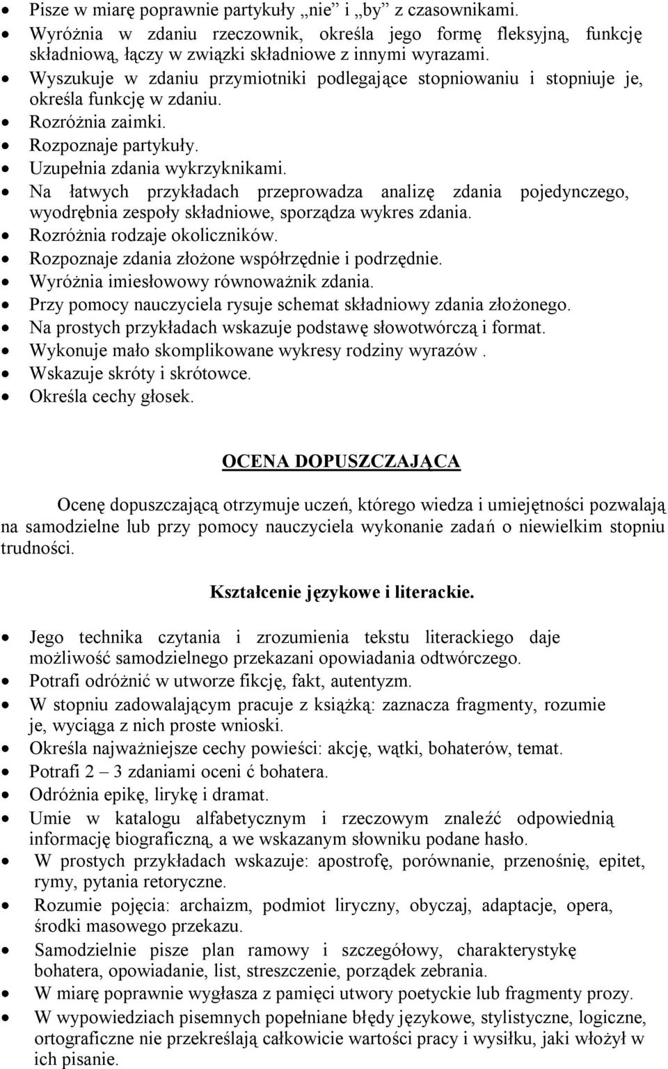 Na łatwych przykładach przeprowadza analizę zdania pojedynczego, wyodrębnia zespoły składniowe, sporządza wykres zdania. Rozróżnia rodzaje okoliczników.