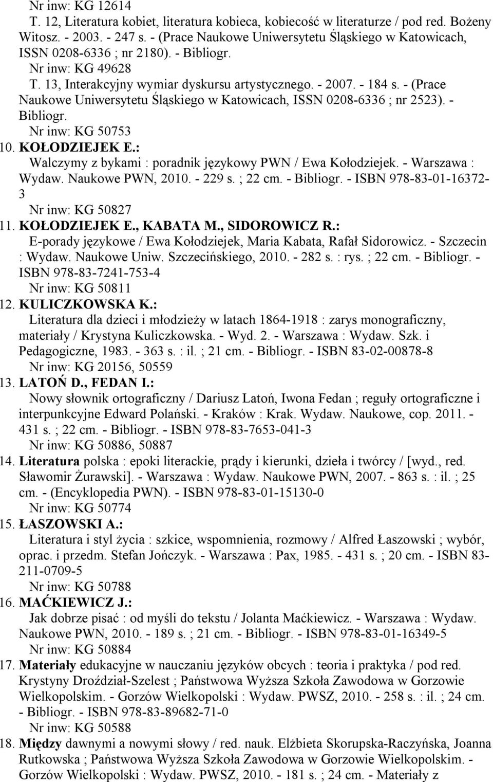 - (Prace Naukowe Uniwersytetu Śląskiego w Katowicach, ISSN 0208-6336 ; nr 2523). - Bibliogr. Nr inw: KG 50753 10. KOŁODZIEJEK E.: Walczymy z bykami : poradnik językowy PWN / Ewa Kołodziejek.