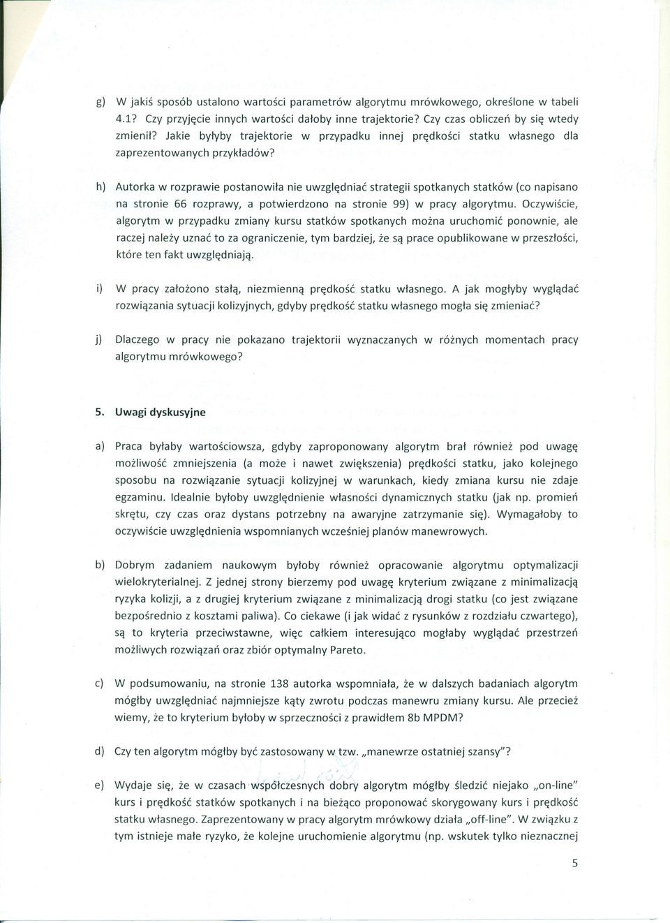 h) Autorka w rozprawie postanowiła nie uwzględniać strategii spotkanych statków (co napisano na stronie 66 rozprawy, a potwierdzono na stronie 99) w pracy algorytmu.