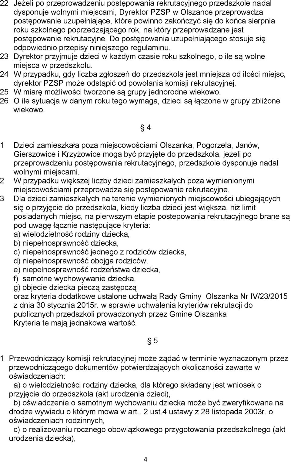 23 Dyrektor przyjmuje dzieci w każdym czasie roku szkolnego, o ile są wolne miejsca w przedszkolu.