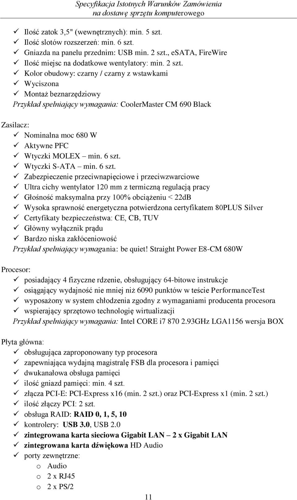 Kolor obudowy: czarny / czarny z wstawkami Wyciszona Montaż beznarzędziowy Przykład spełniający wymagania: CoolerMaster CM 690 Black Zasilacz: Nominalna moc 680 W Aktywne PFC Wtyczki MOLEX min. 6 szt.