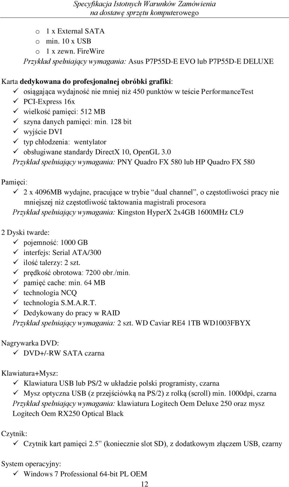 PerformanceTest PCI-Express 16x wielkość pamięci: 512 MB szyna danych pamięci: min. 128 bit wyjście DVI typ chłodzenia: wentylator obsługiwane standardy DirectX 10, OpenGL 3.