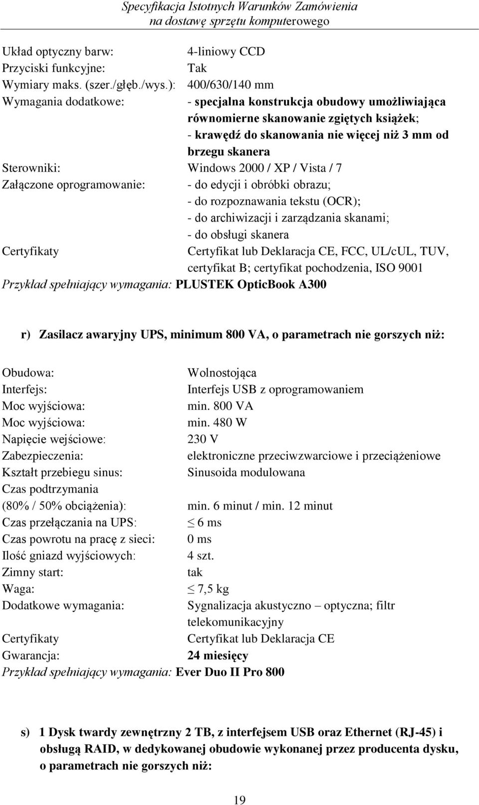 Windows 2000 / XP / Vista / 7 Załączone oprogramowanie: - do edycji i obróbki obrazu; - do rozpoznawania tekstu (OCR); - do archiwizacji i zarządzania skanami; - do obsługi skanera Certyfikaty