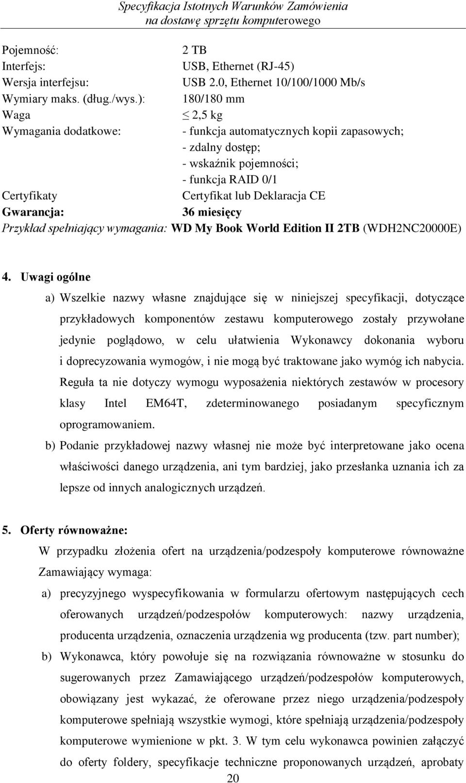 Gwarancja: 36 miesięcy Przykład spełniający wymagania: WD My Book World Edition II 2TB (WDH2NC20000E) 4.