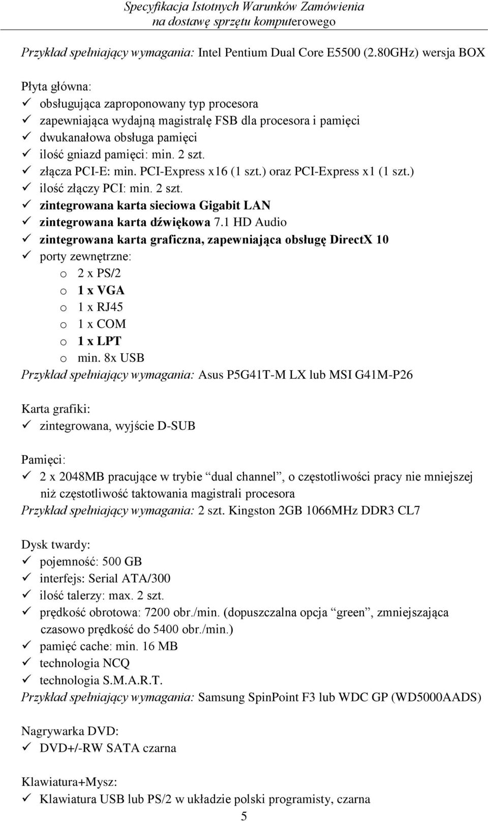 złącza PCI-E: min. PCI-Express x16 (1 szt.) oraz PCI-Express x1 (1 szt.) ilość złączy PCI: min. 2 szt. zintegrowana karta sieciowa Gigabit LAN zintegrowana karta dźwiękowa 7.
