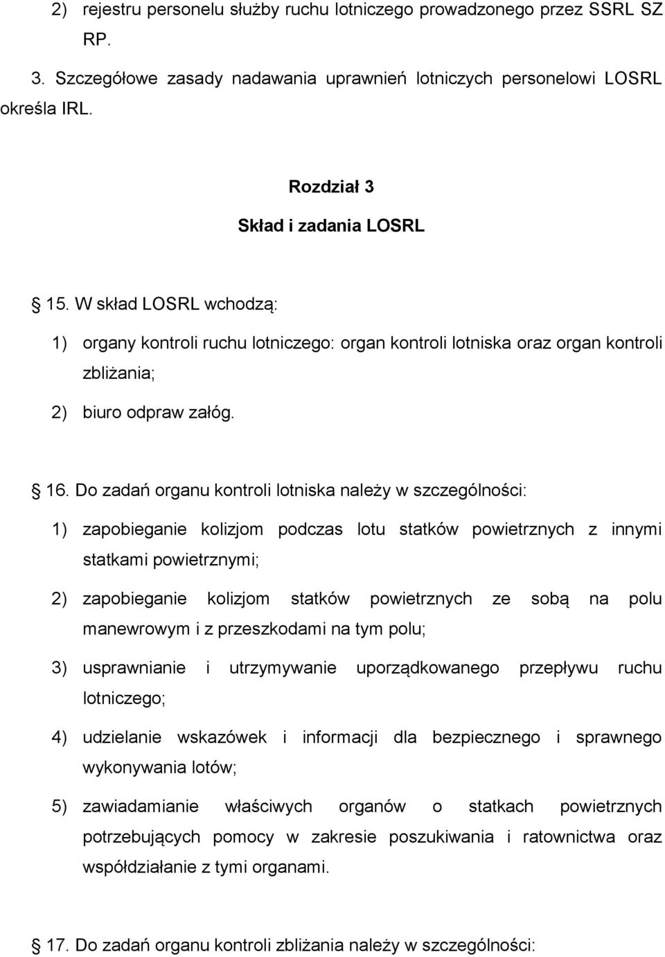 Do zadań organu kontroli lotniska należy w szczególności: 1) zapobieganie kolizjom podczas lotu statków powietrznych z innymi statkami powietrznymi; 2) zapobieganie kolizjom statków powietrznych ze