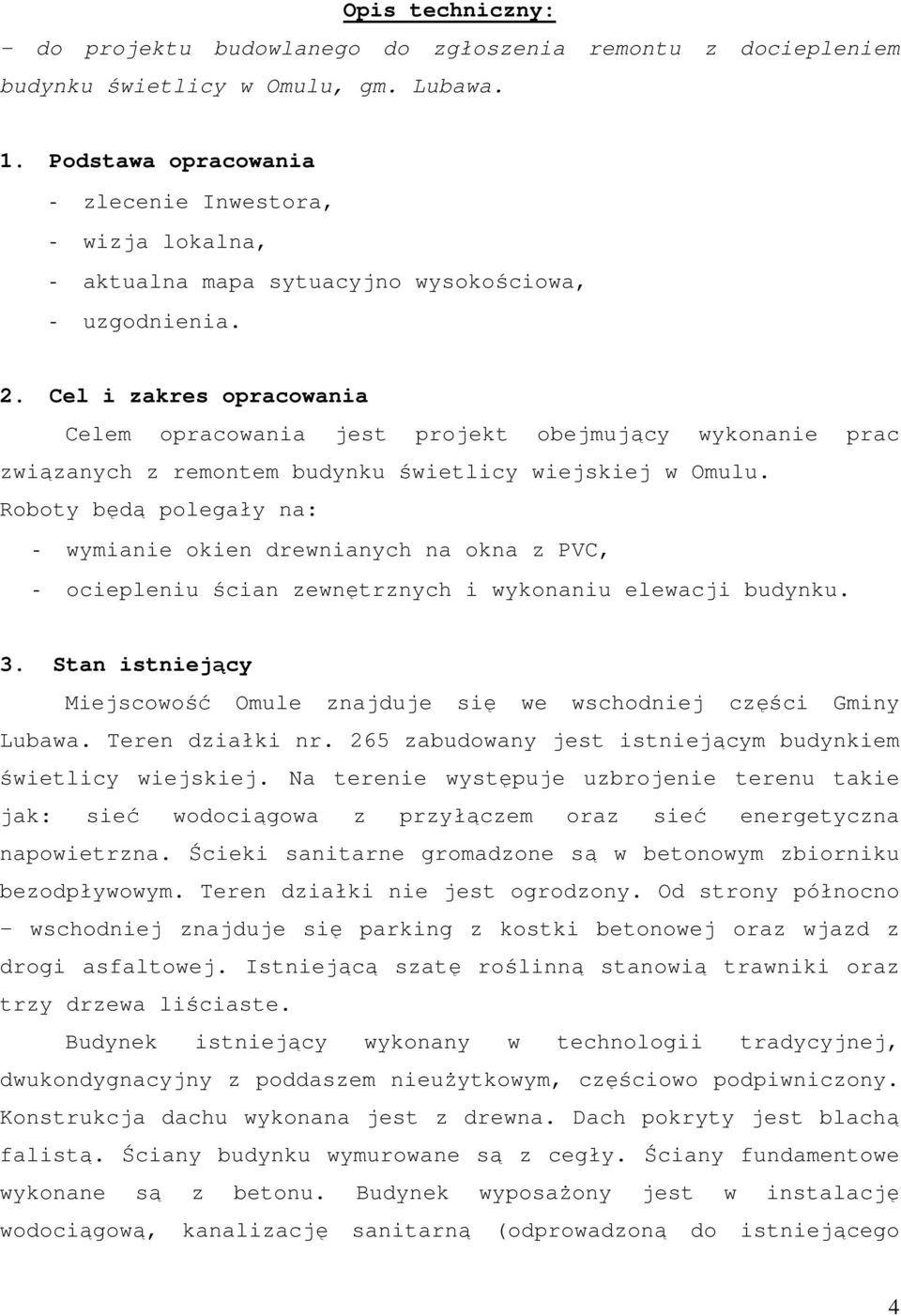 Cel i zakres opracowania Celem opracowania jest projekt obejmujący wykonanie prac związanych z remontem budynku świetlicy wiejskiej w Omulu.