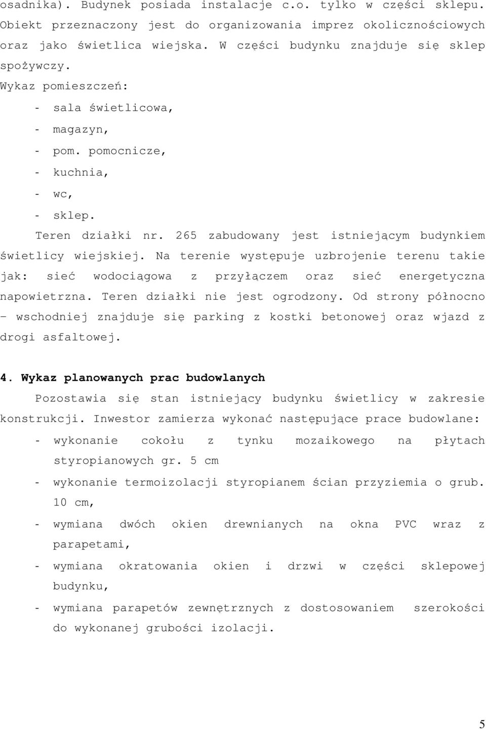265 zabudowany jest istniejącym budynkiem świetlicy wiejskiej. Na terenie występuje uzbrojenie terenu takie jak: sieć wodociągowa z przyłączem oraz sieć energetyczna napowietrzna.