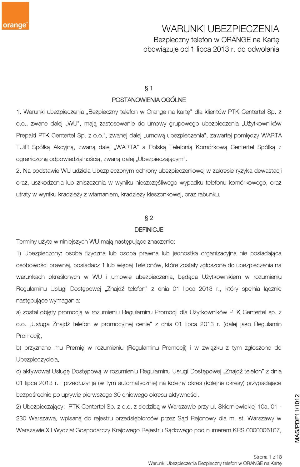 z o.o., zwanej dalej umową ubezpieczenia, zawartej pomiędzy WARTA TUiR Spółką Akcyjną, zwaną dalej WARTA a Polską Telefonią Komórkową Centertel Spółką z ograniczoną odpowiedzialnością, zwaną dalej