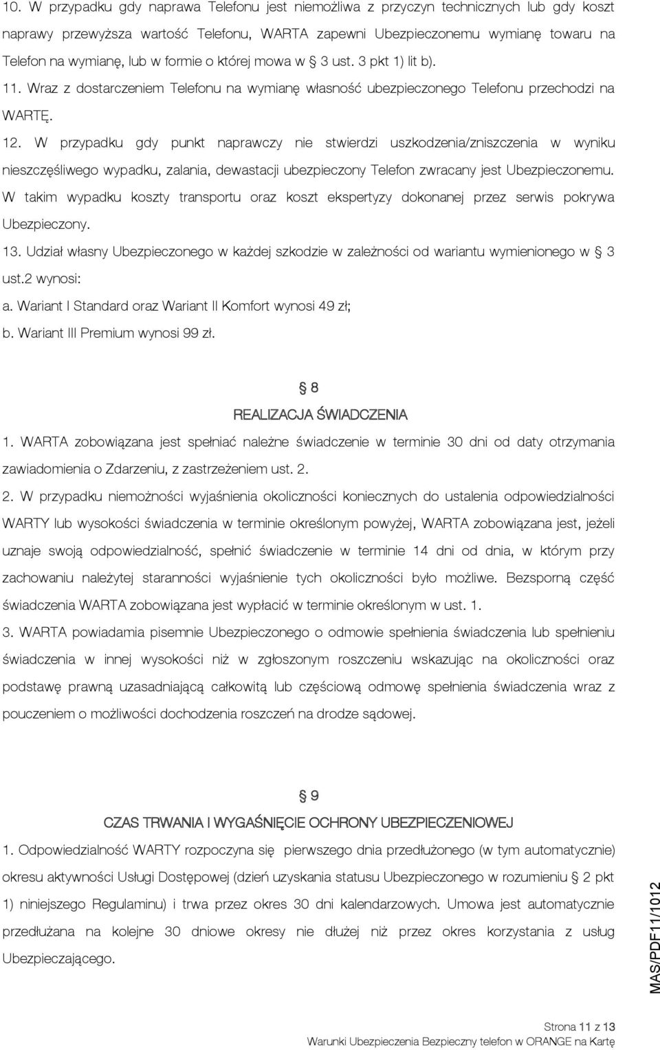 W przypadku gdy punkt naprawczy nie stwierdzi uszkodzenia/zniszczenia w wyniku nieszczęśliwego wypadku, zalania, dewastacji ubezpieczony Telefon zwracany jest Ubezpieczonemu.