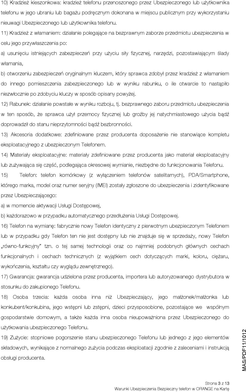 11) Kradzież z włamaniem: działanie polegające na bezprawnym zaborze przedmiotu ubezpieczenia w celu jego przywłaszczenia po: a) usunięciu istniejących zabezpieczeń przy użyciu siły fizycznej,