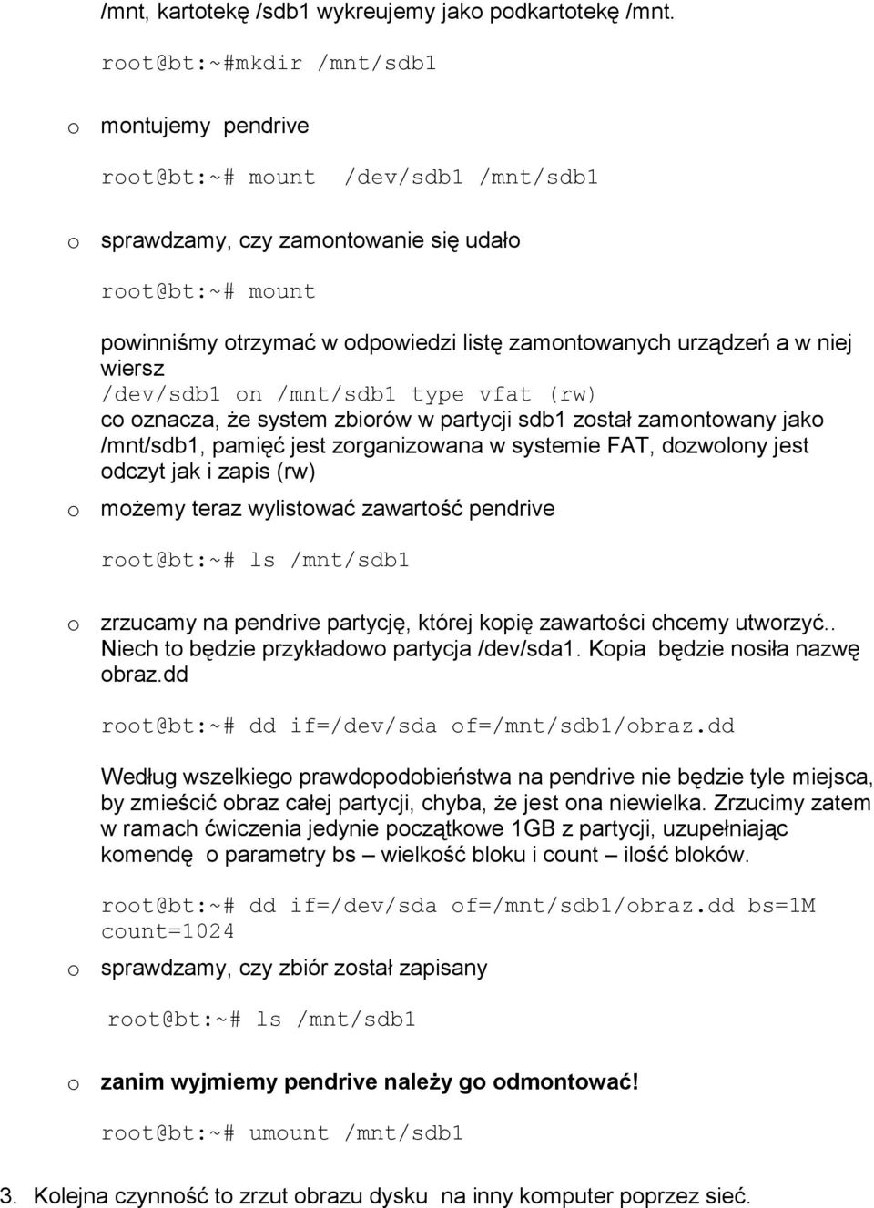 urządzeń a w niej wiersz /dev/sdb1 on /mnt/sdb1 type vfat (rw) co oznacza, że system zbiorów w partycji sdb1 został zamontowany jako /mnt/sdb1, pamięć jest zorganizowana w systemie FAT, dozwolony