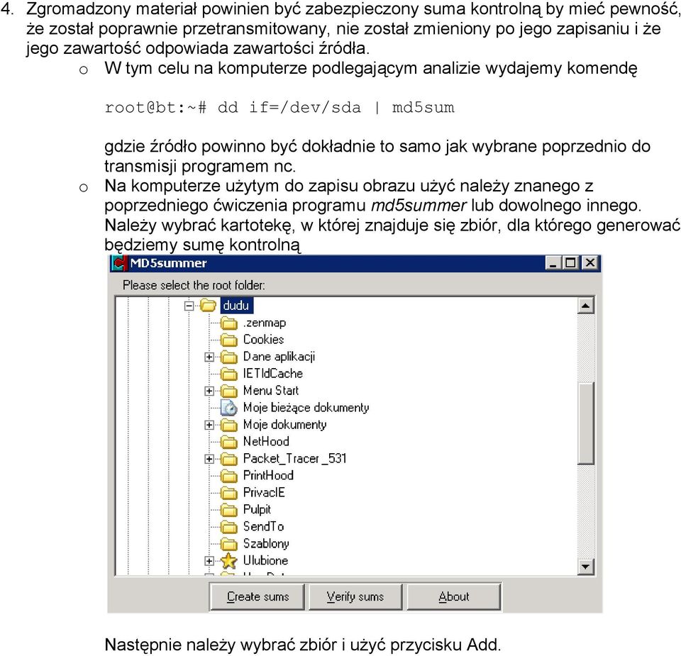 o W tym celu na komputerze podlegającym analizie wydajemy komendę root@bt:~# dd if=/dev/sda md5sum gdzie źródło powinno być dokładnie to samo jak wybrane poprzednio do