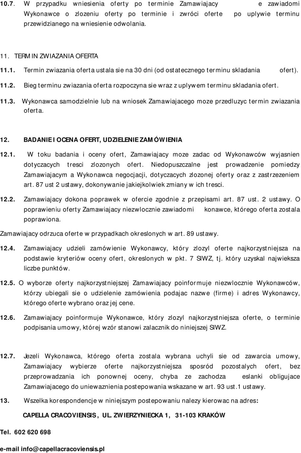 ofert). 11.3. Wykonawca samodzielnie lub na wniosek Zamawiajacego moze przedluzyc termin zwiazania oferta. 12.