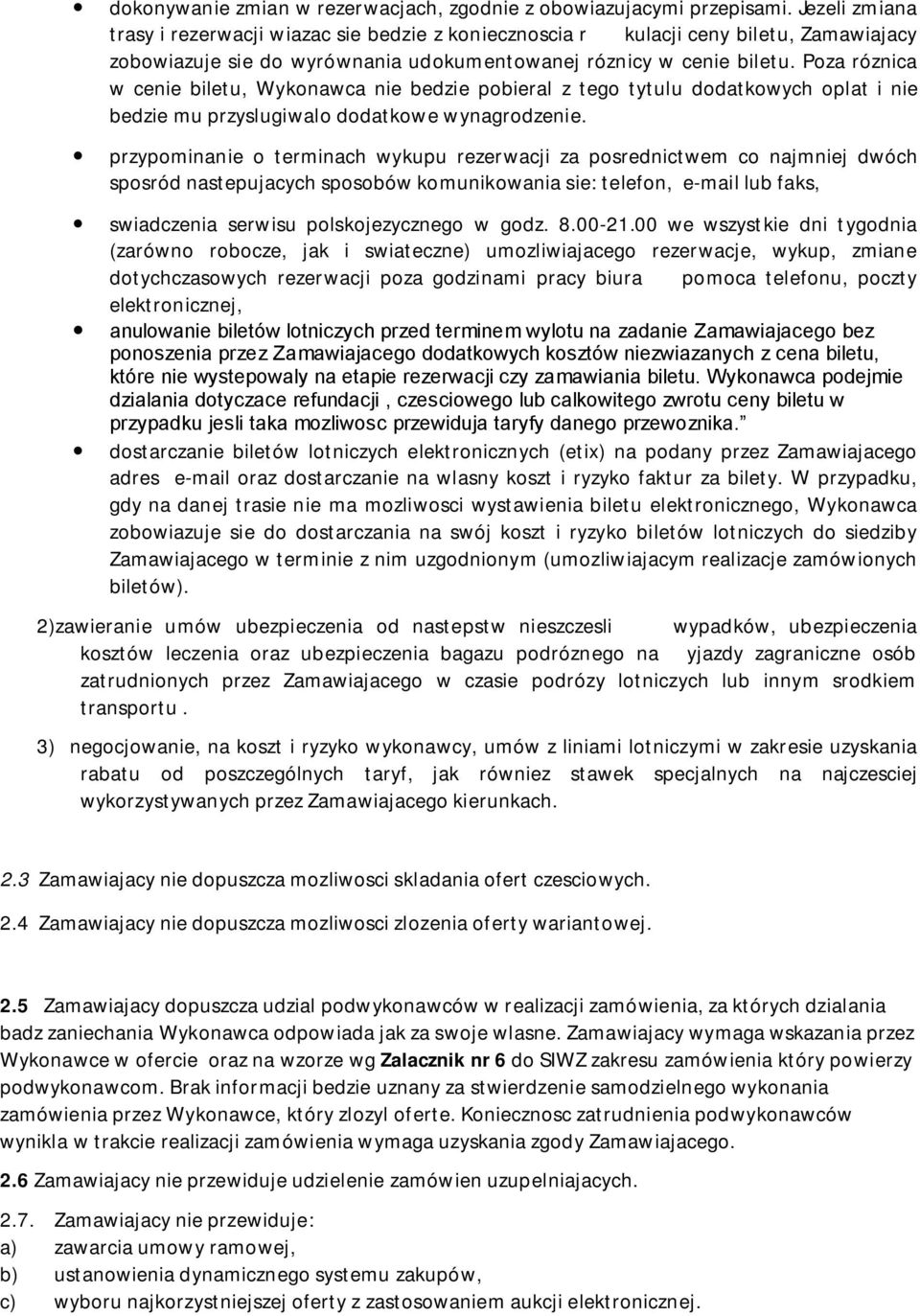 Poza róznica w cenie biletu, Wykonawca nie bedzie pobieral z tego tytulu dodatkowych oplat i nie bedzie mu przyslugiwalo dodatkowe wynagrodzenie.