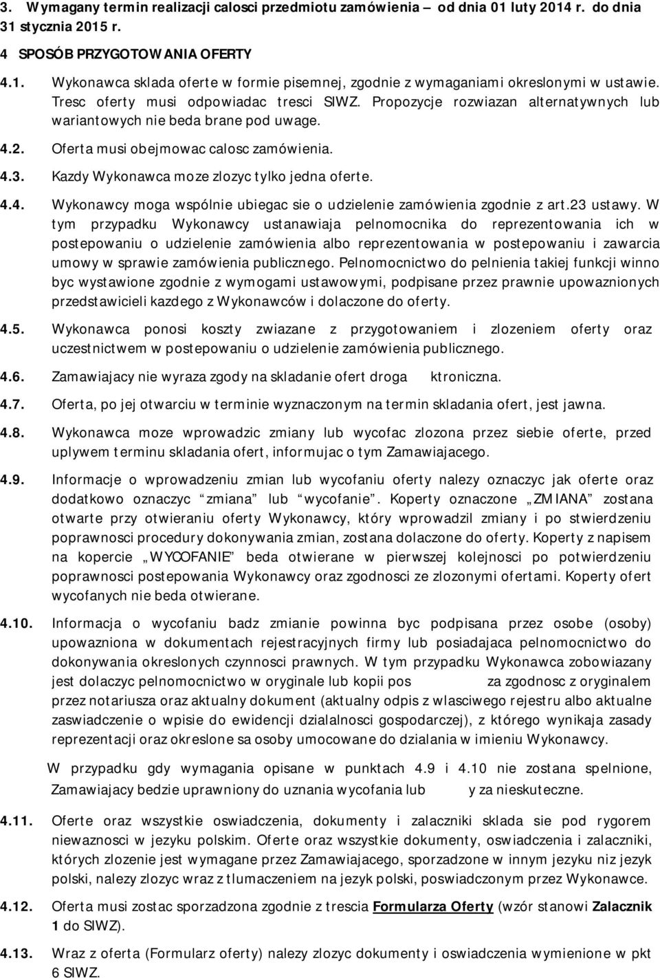 Wykonawca sklada oferte w formie pisemnej, zgodnie z wymaganiami okreslonymi w ustawie. Tresc oferty musi odpowiadac tresci SIWZ.