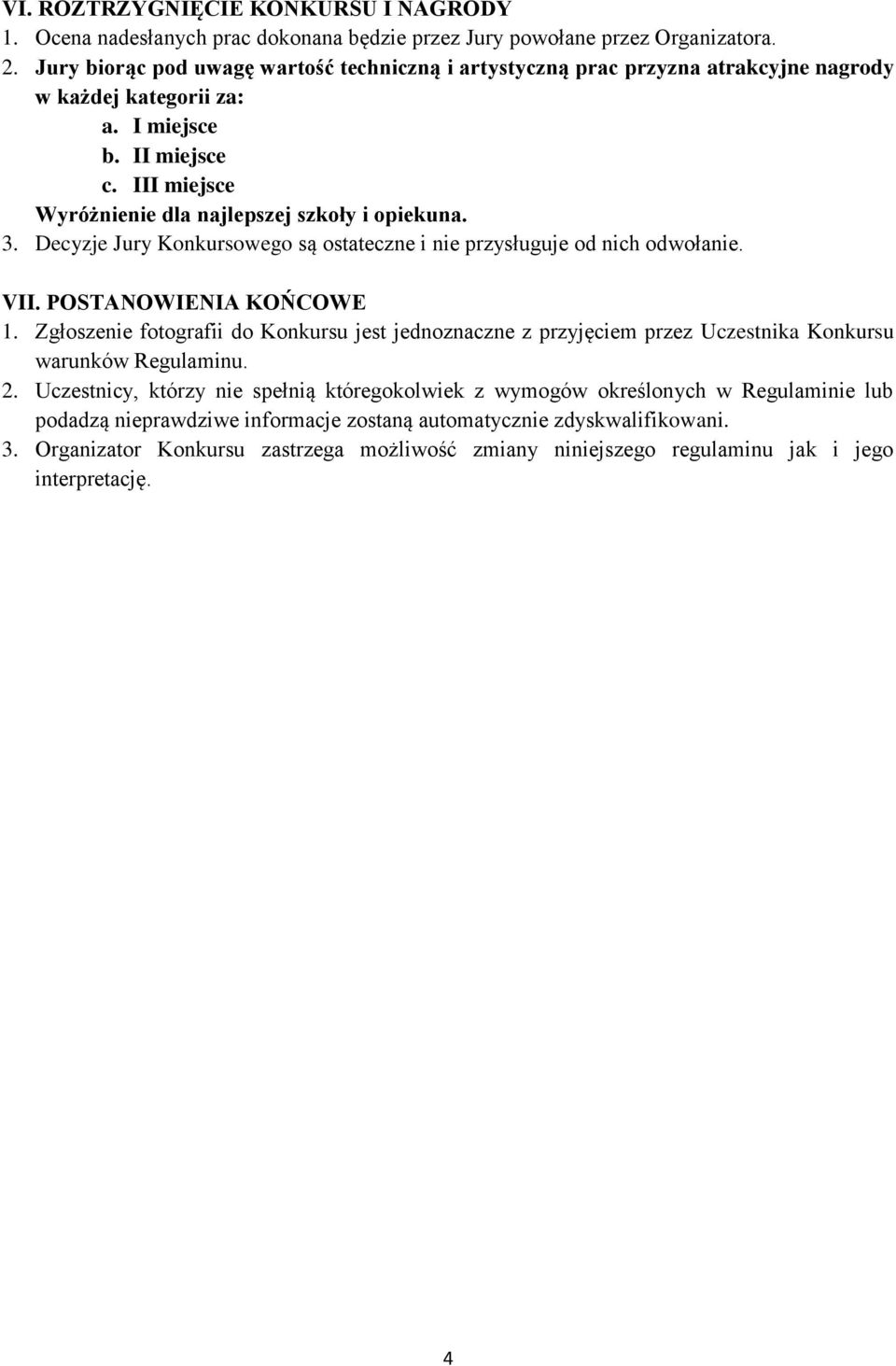 Decyzje Jury Konkursowego są ostateczne i nie przysługuje od nich odwołanie. VII. POSTANOWIENIA KOŃCOWE 1.