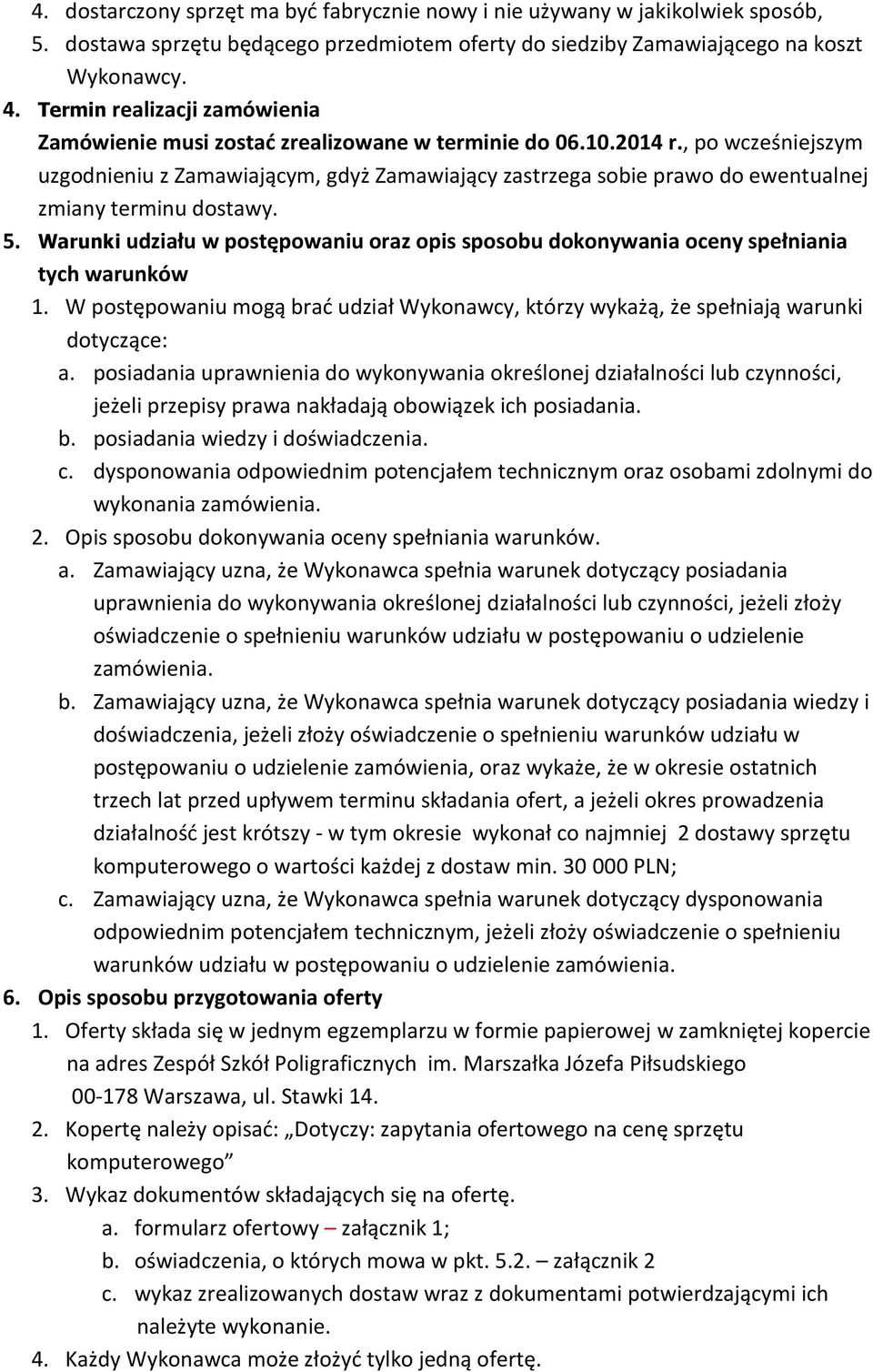 , po wcześniejszym uzgodnieniu z Zamawiającym, gdyż Zamawiający zastrzega sobie prawo do ewentualnej zmiany terminu dostawy. 5.