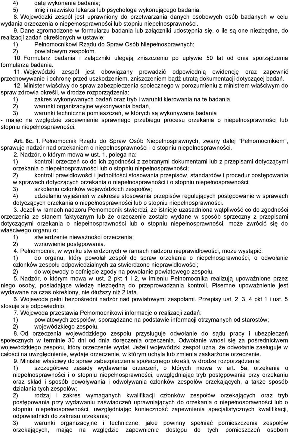 Dane zgromadzone w formularzu badania lub załączniki udostępnia się, o ile są one niezbędne, do realizacji zadań określonych w ustawie: 1) Pełnomocnikowi Rządu do Spraw Osób Niepełnosprawnych; 2)