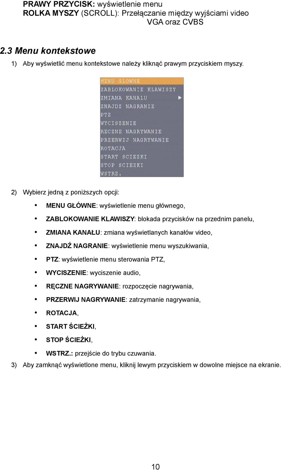 2) Wybierz jedną z poniższych opcji: MENU GŁÓWNE: wyświetlenie menu głównego, ZABLOKOWANIE KLAWISZY: blokada przycisków na przednim panelu, ZMIANA KANAŁU: zmiana wyświetlanych kanałów video,