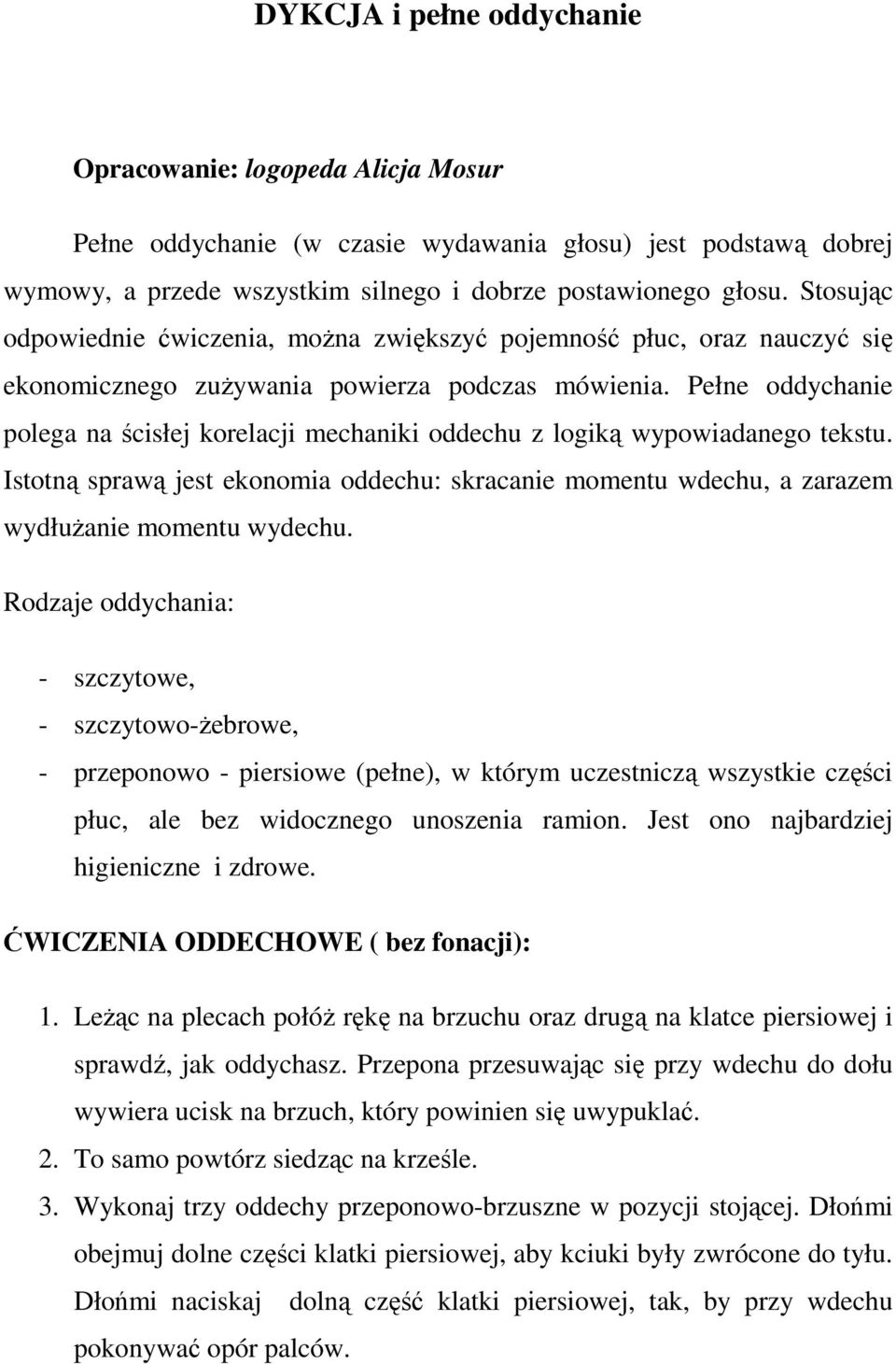 Pełne oddychanie polega na ścisłej korelacji mechaniki oddechu z logiką wypowiadanego tekstu. Istotną sprawą jest ekonomia oddechu: skracanie momentu wdechu, a zarazem wydłużanie momentu wydechu.