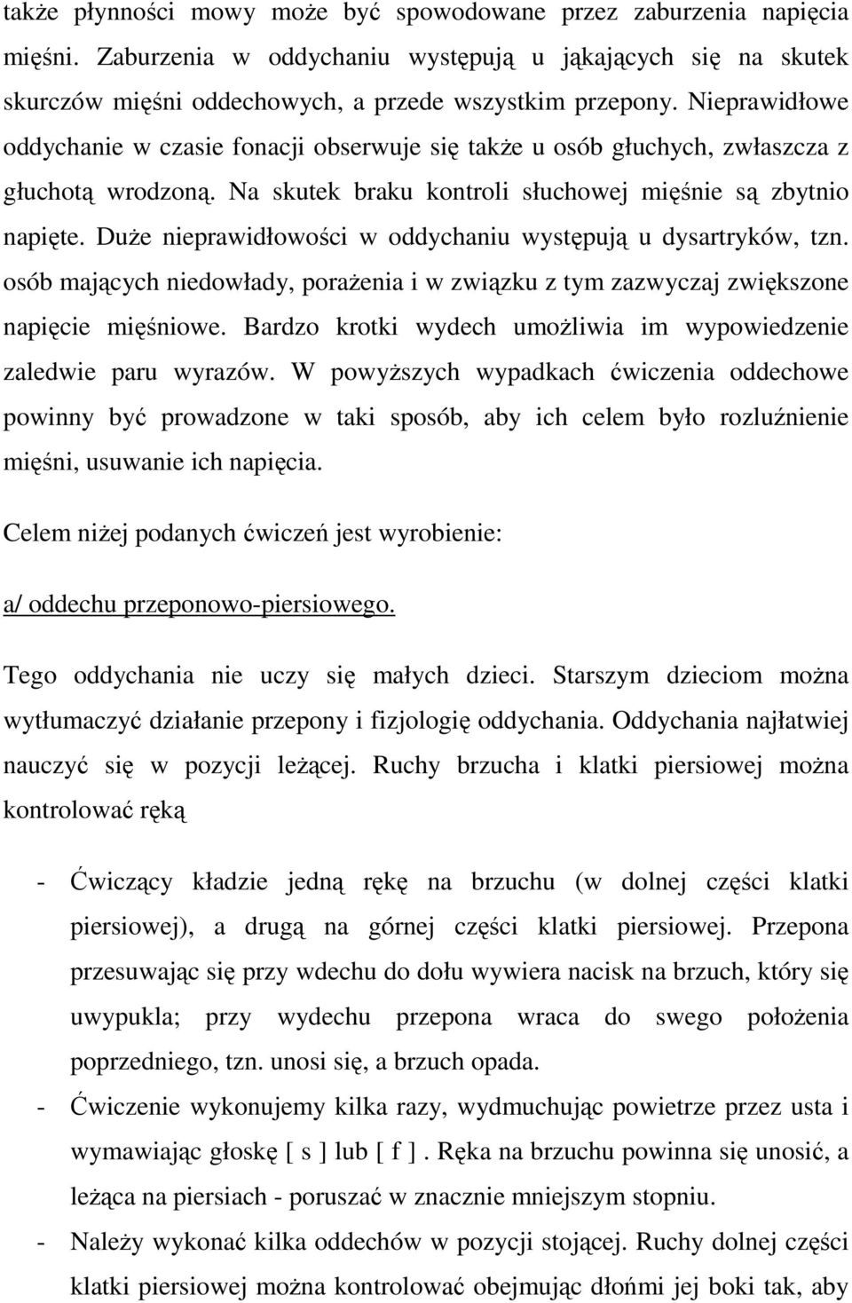 Duże nieprawidłowości w oddychaniu występują u dysartryków, tzn. osób mających niedowłady, porażenia i w związku z tym zazwyczaj zwiększone napięcie mięśniowe.