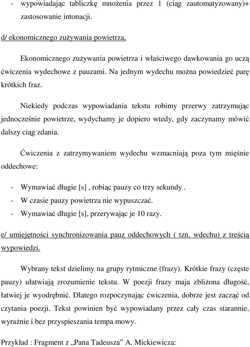 Niekiedy podczas wypowiadania tekstu robimy przerwy zatrzymując jednocześnie powietrze, wydychamy je dopiero wtedy, gdy zaczynamy mówić dalszy ciąg zdania.