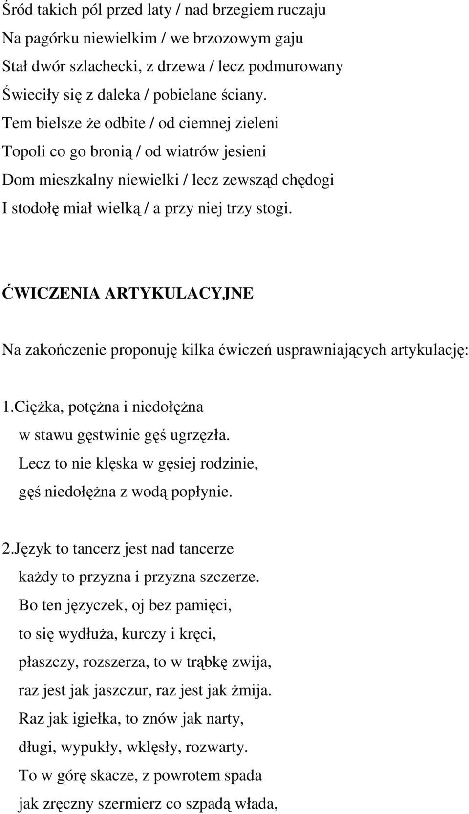 ĆWICZENIA ARTYKULACYJNE Na zakończenie proponuję kilka ćwiczeń usprawniających artykulację: 1.Ciężka, potężna i niedołężna w stawu gęstwinie gęś ugrzęzła.