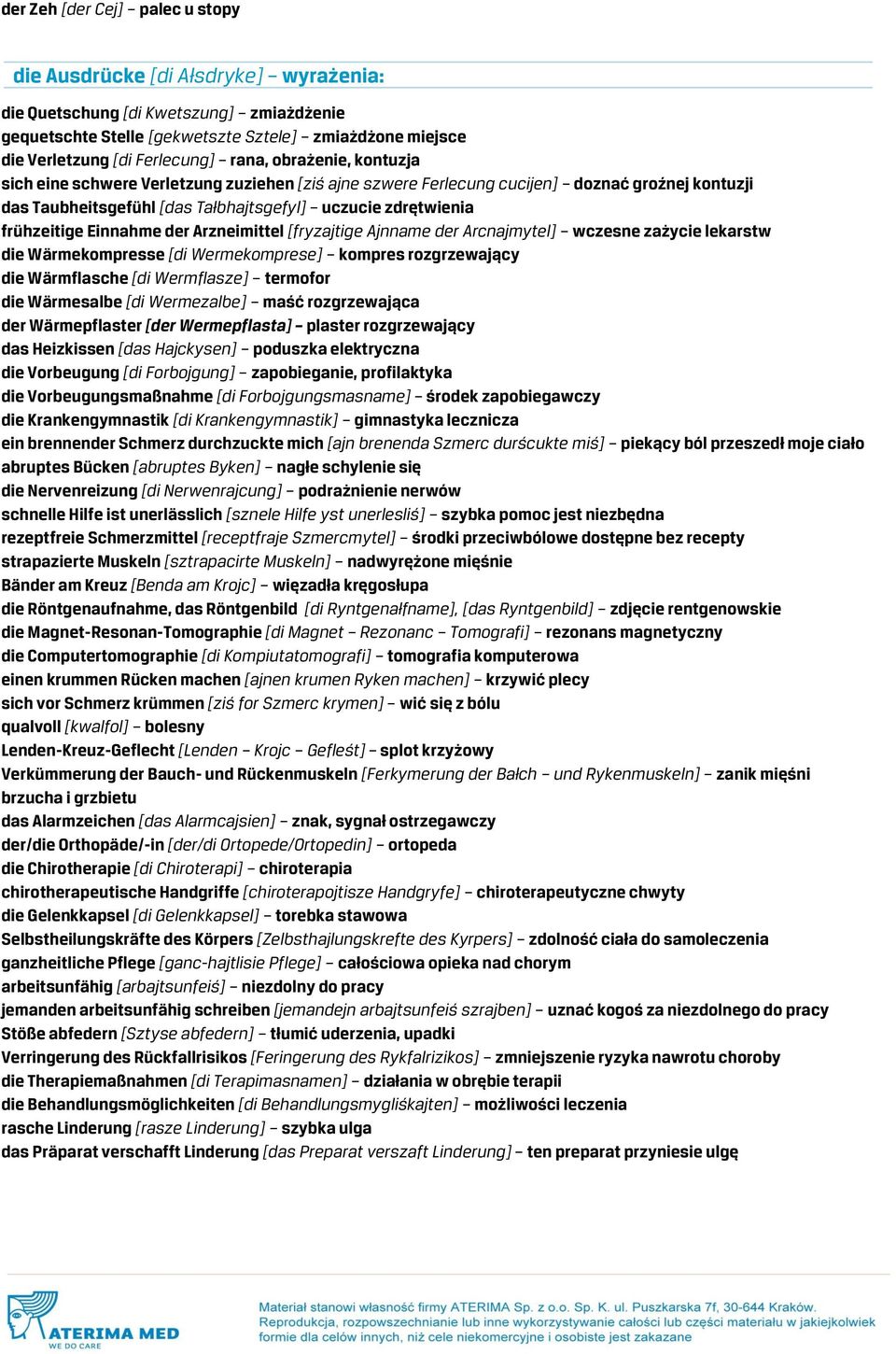frühzeitige Einnahme der Arzneimittel [fryzajtige Ajnname der Arcnajmytel] wczesne zażycie lekarstw die Wärmekompresse [di Wermekomprese] kompres rozgrzewający die Wärmflasche [di Wermflasze]