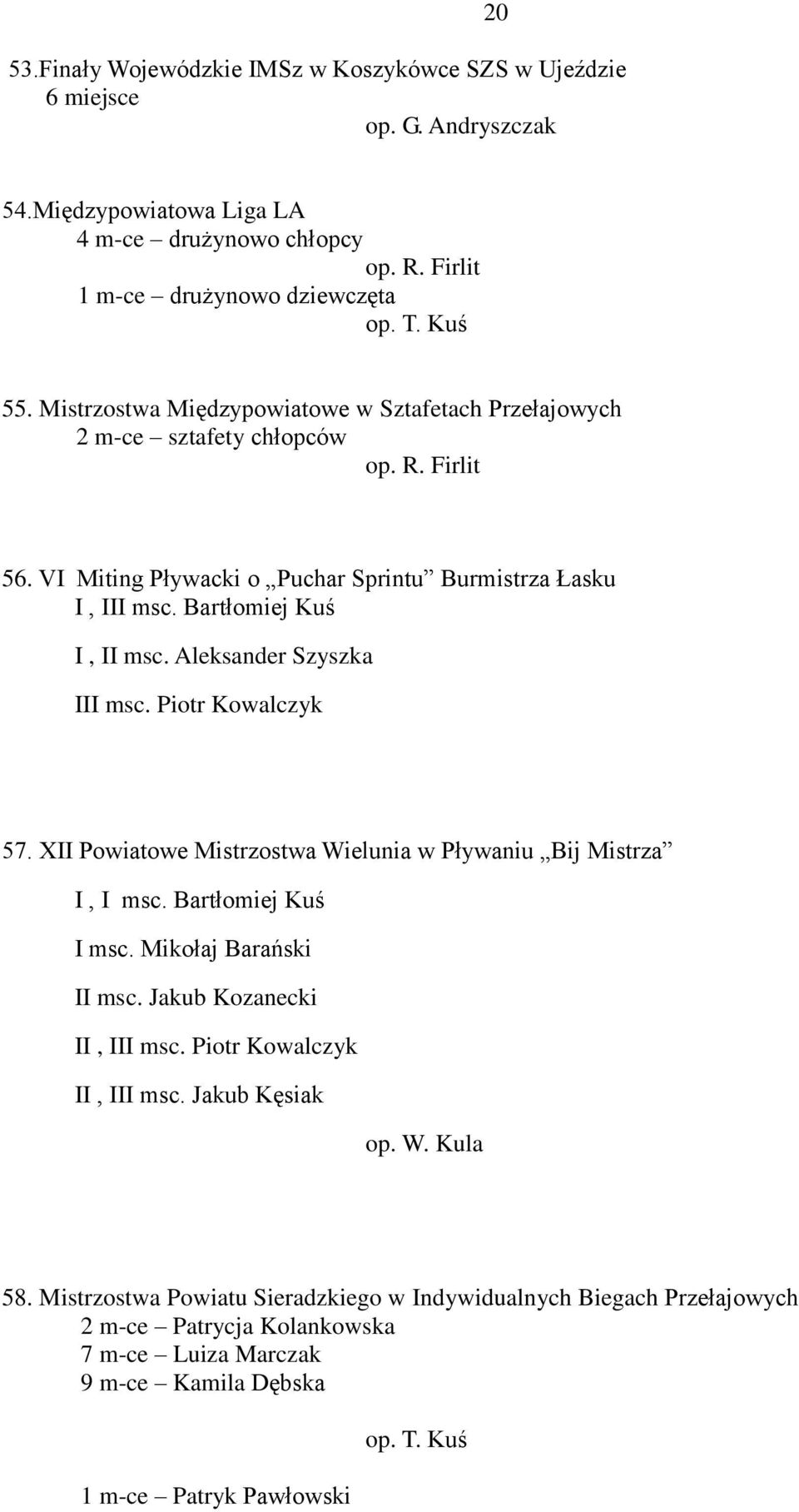 Aleksander Szyszka III msc. Piotr Kowalczyk 57. XII Powiatowe Mistrzostwa Wielunia w Pływaniu Bij Mistrza I, I msc. Bartłomiej Kuś I msc. Mikołaj Barański II msc. Jakub Kozanecki II, III msc.