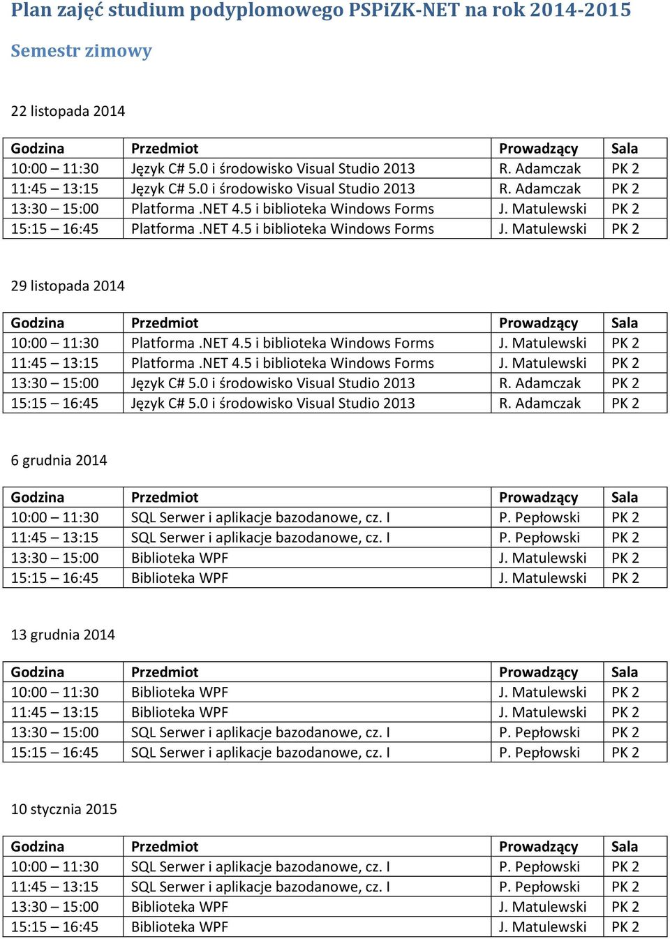 NET 4.5 i biblioteka Windows Forms J. Matulewski PK 2 13:30 15:00 Język C# 5.0 i środowisko Visual Studio 2013 R. Adamczak PK 2 15:15 16:45 Język C# 5.0 i środowisko Visual Studio 2013 R. Adamczak PK 2 6 grudnia 2014 13:30 15:00 Biblioteka WPF J.