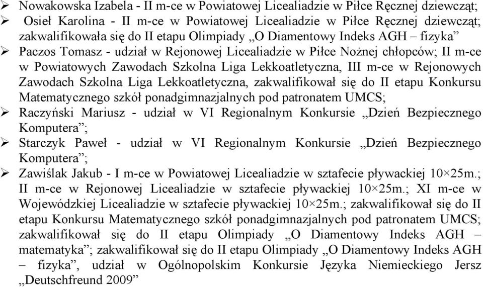 Zawodach Szkolna Liga Lekkoatletyczna, zakwalifikował się do II etapu Konkursu Matematycznego szkół ponadgimnazjalnych pod patronatem UMCS; Raczyński Mariusz - udział w VI Regionalnym Konkursie Dzień