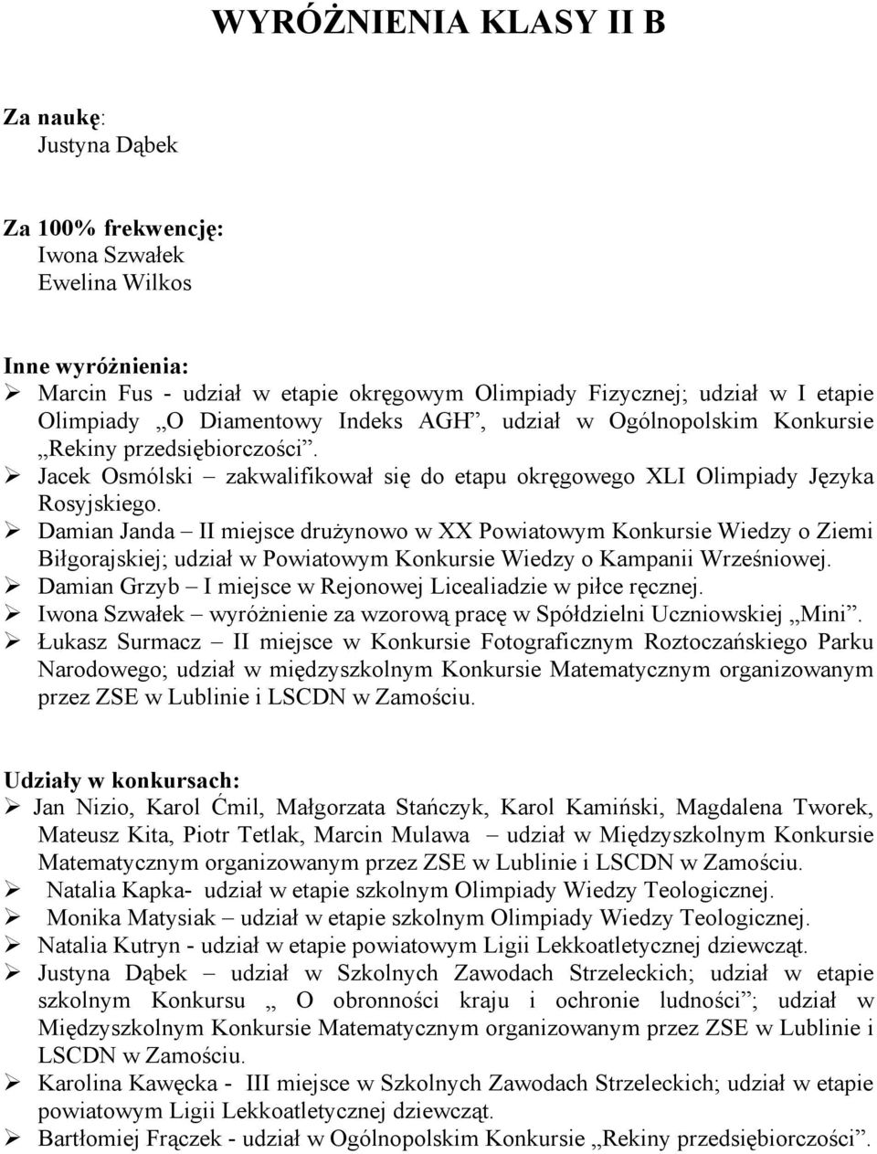 Damian Janda II miejsce drużynowo w XX Powiatowym Konkursie Wiedzy o Ziemi Biłgorajskiej; udział w Powiatowym Konkursie Wiedzy o Kampanii Wrześniowej.