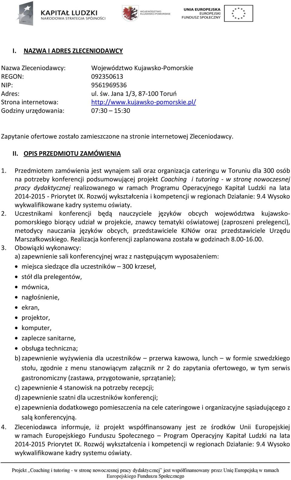 Przedmiotem zamówienia jest wynajem sali oraz organizacja cateringu w Toruniu dla 300 osób na potrzeby konferencji podsumowującej projekt Coaching i tutoring - w stronę nowoczesnej pracy dydaktycznej